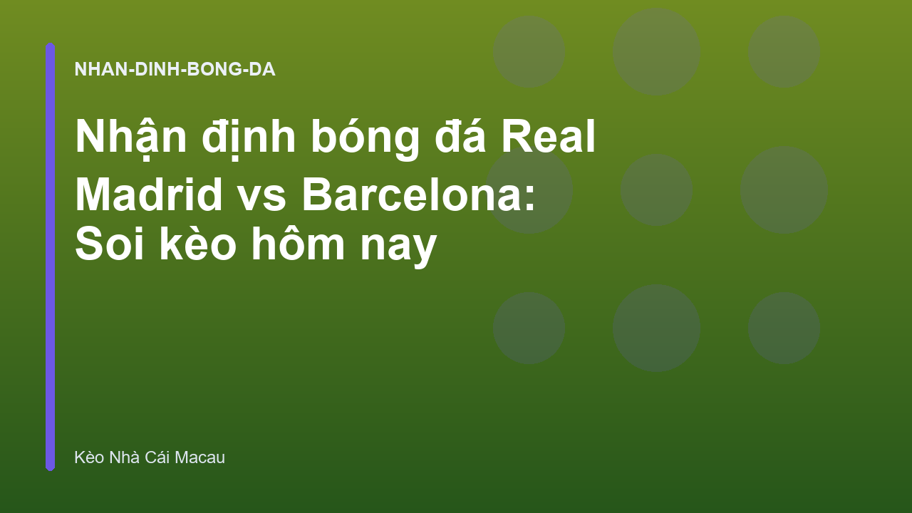 Nhận định bóng đá Real Madrid vs Barcelona: Soi kèo hôm nay