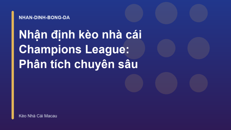 Nhận định kèo nhà cái Champions League: Phân tích chuyên sâu