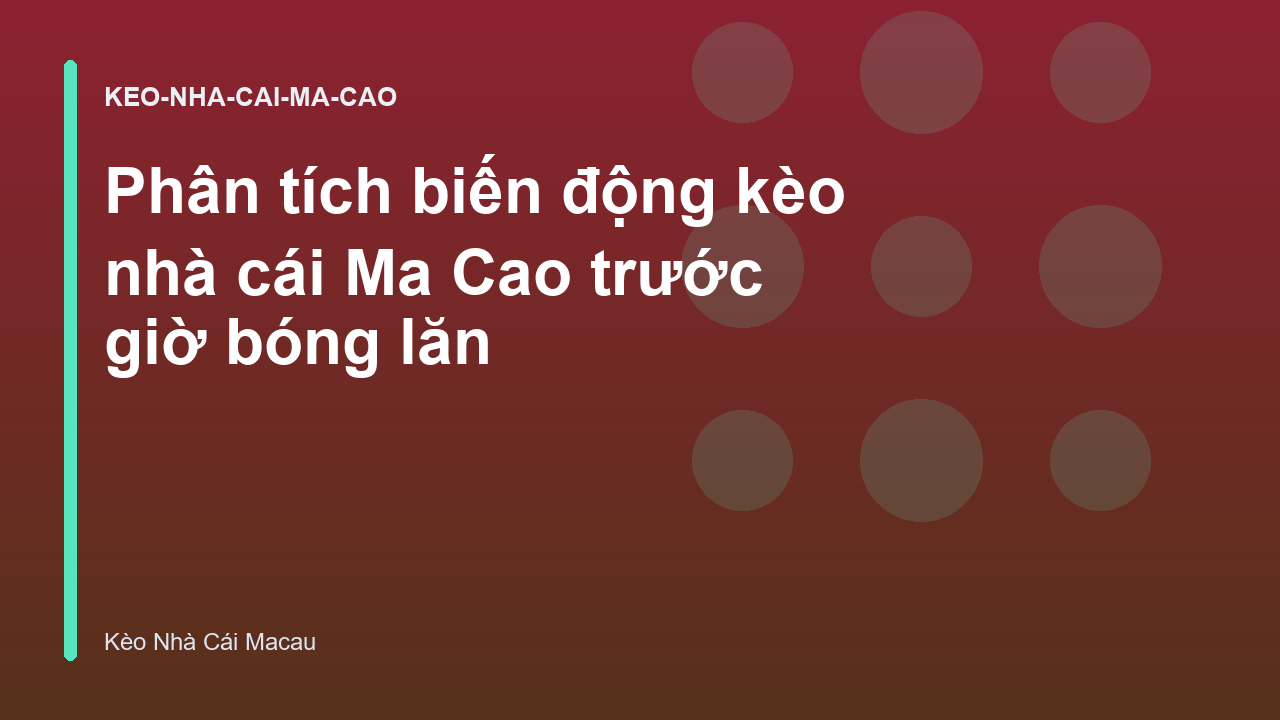 Phân tích biến động kèo nhà cái Ma Cao trước giờ bóng lăn
