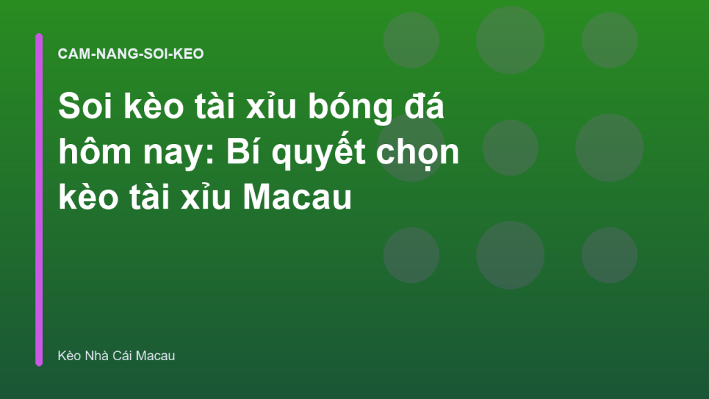 Soi kèo tài xỉu bóng đá hôm nay: Bí quyết chọn kèo tài xỉu Macau