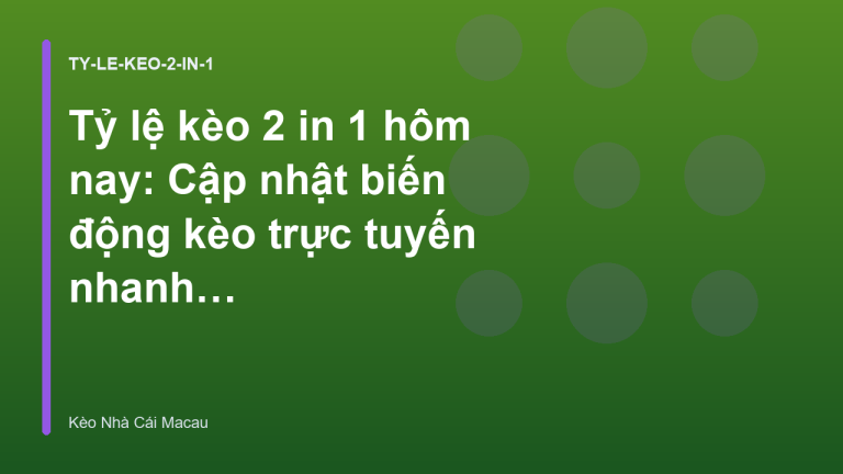 Tỷ lệ kèo 2 in 1 hôm nay: Cập nhật biến động kèo trực tuyến nhanh nhất